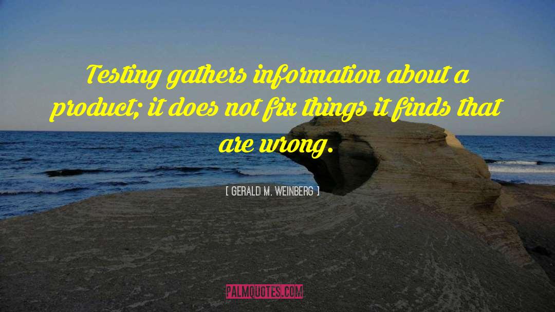 Gerald M. Weinberg Quotes: Testing gathers information about a