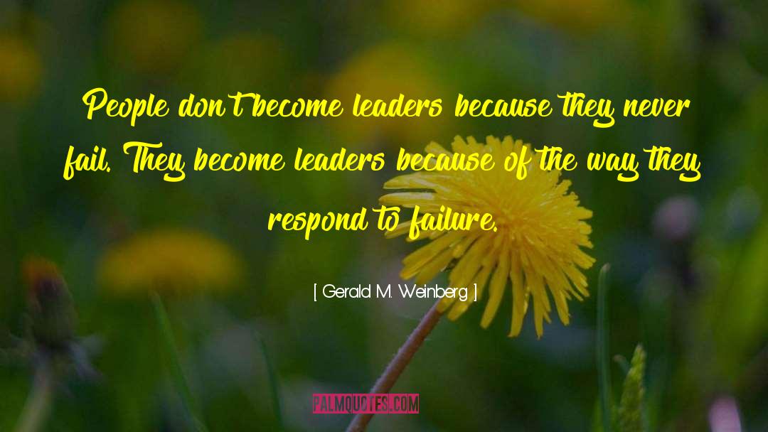 Gerald M. Weinberg Quotes: People don't become leaders because