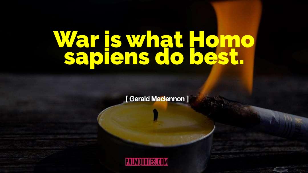 Gerald Maclennon Quotes: War is what Homo sapiens