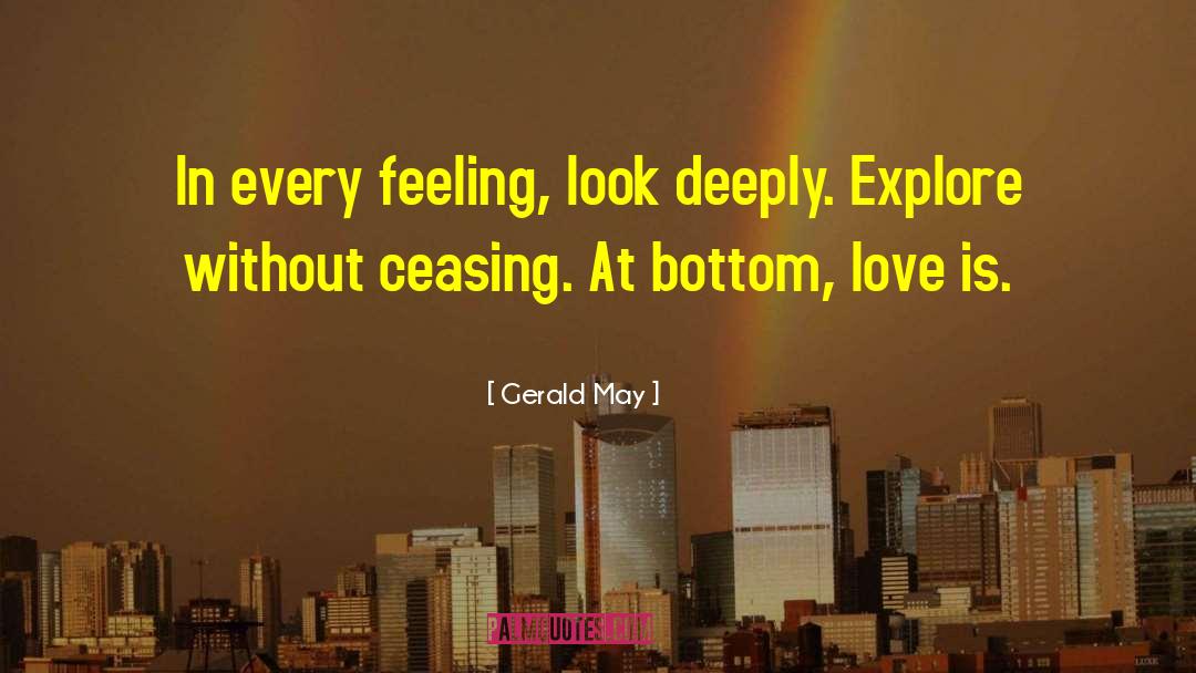 Gerald May Quotes: In every feeling, look deeply.