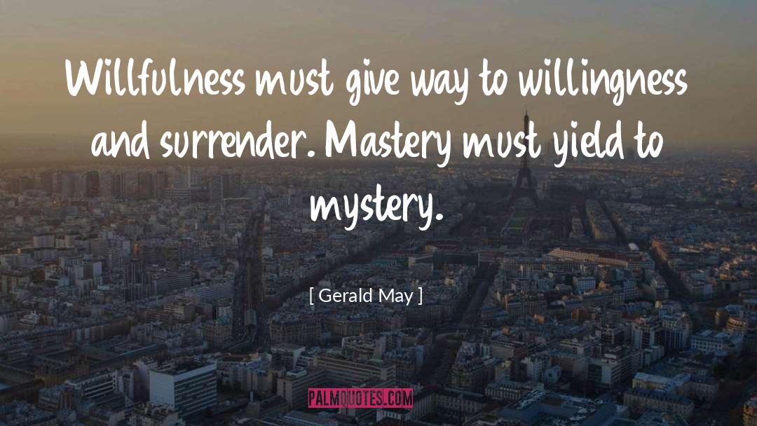 Gerald May Quotes: Willfulness must give way to