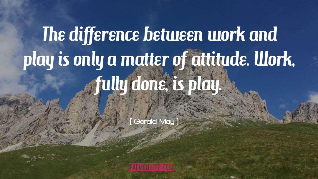 Gerald May Quotes: The difference between work and
