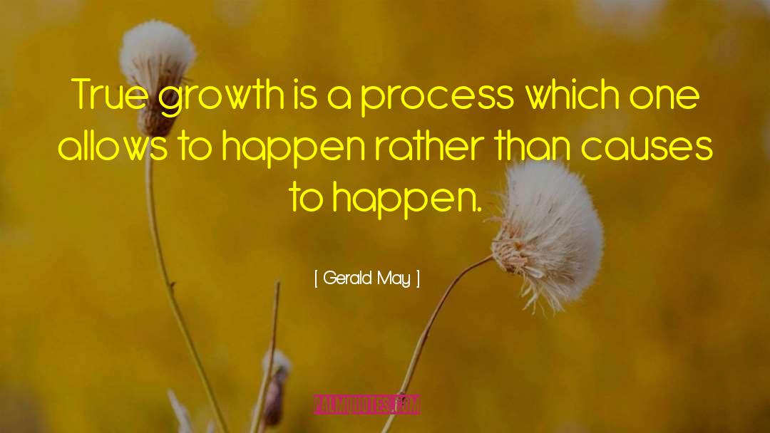 Gerald May Quotes: True growth is a process