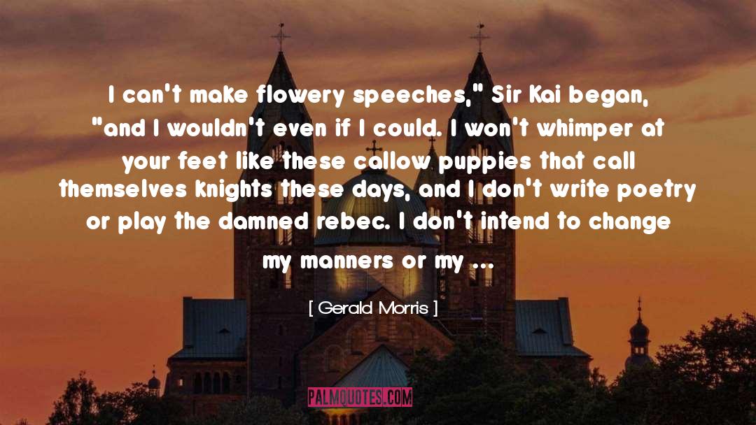 Gerald Morris Quotes: I can't make flowery speeches,