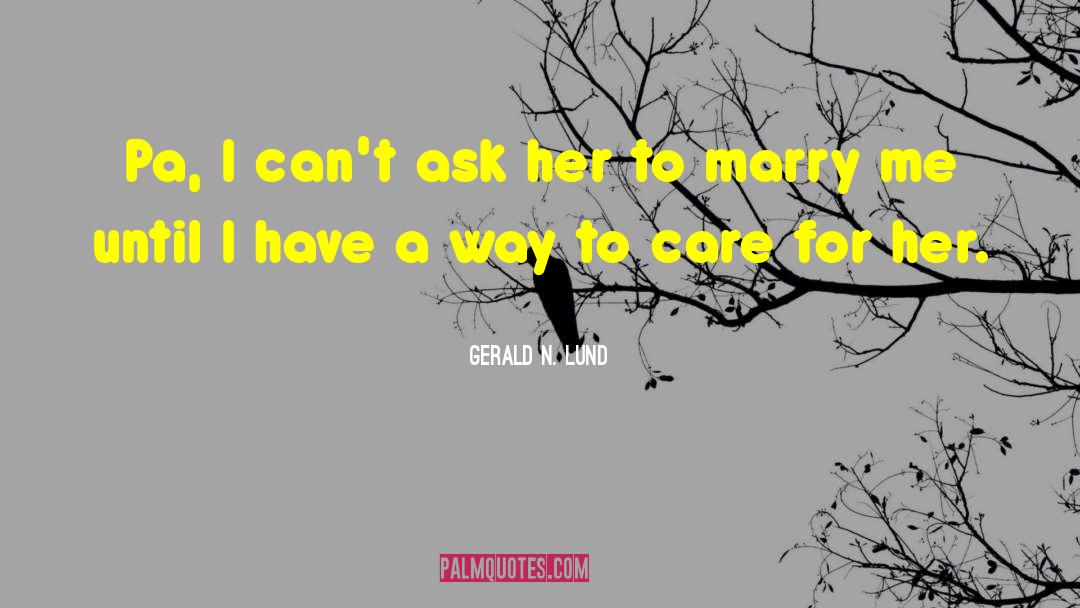 Gerald N. Lund Quotes: Pa, I can't ask her