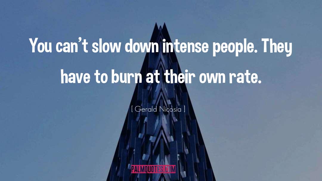 Gerald Nicosia Quotes: You can't slow down intense