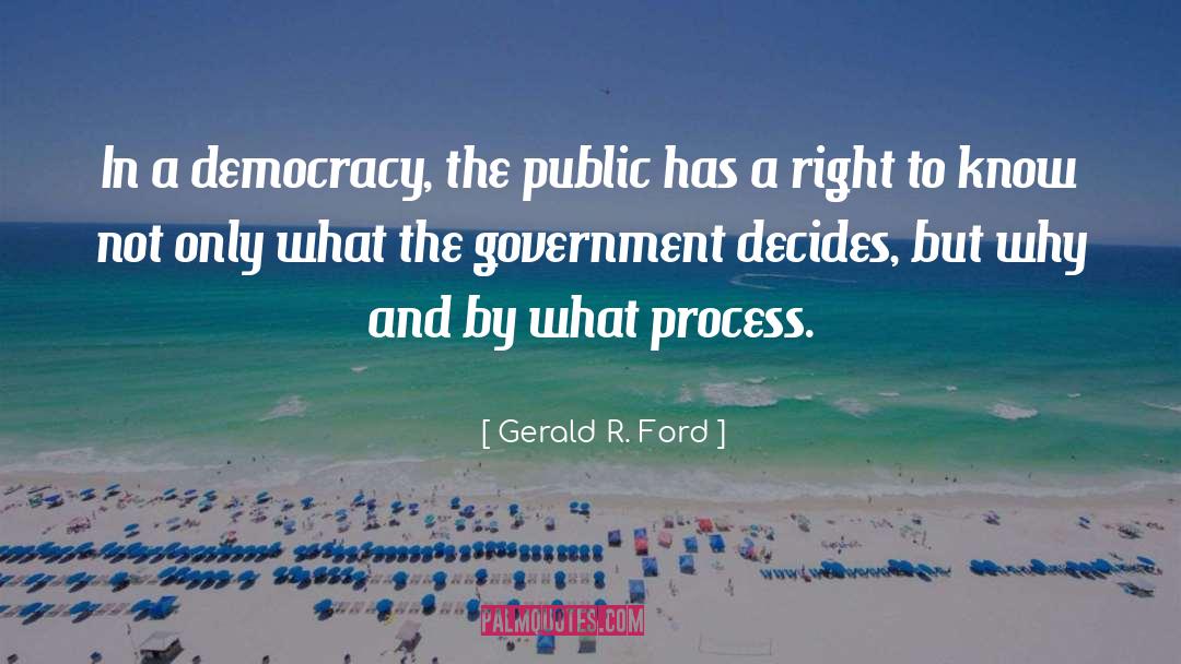 Gerald R. Ford Quotes: In a democracy, the public