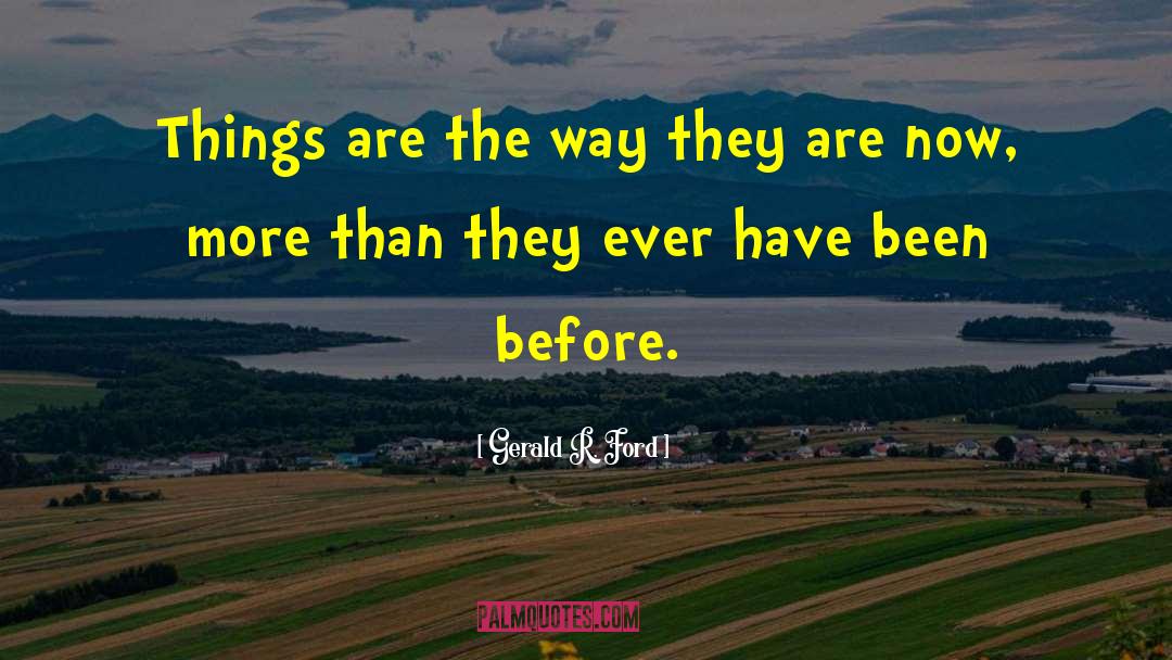 Gerald R. Ford Quotes: Things are the way they