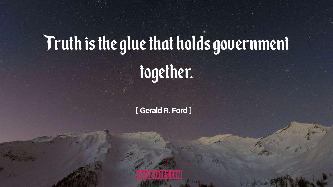 Gerald R. Ford Quotes: Truth is the glue that