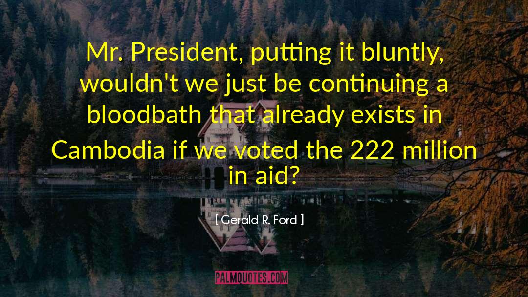 Gerald R. Ford Quotes: Mr. President, putting it bluntly,