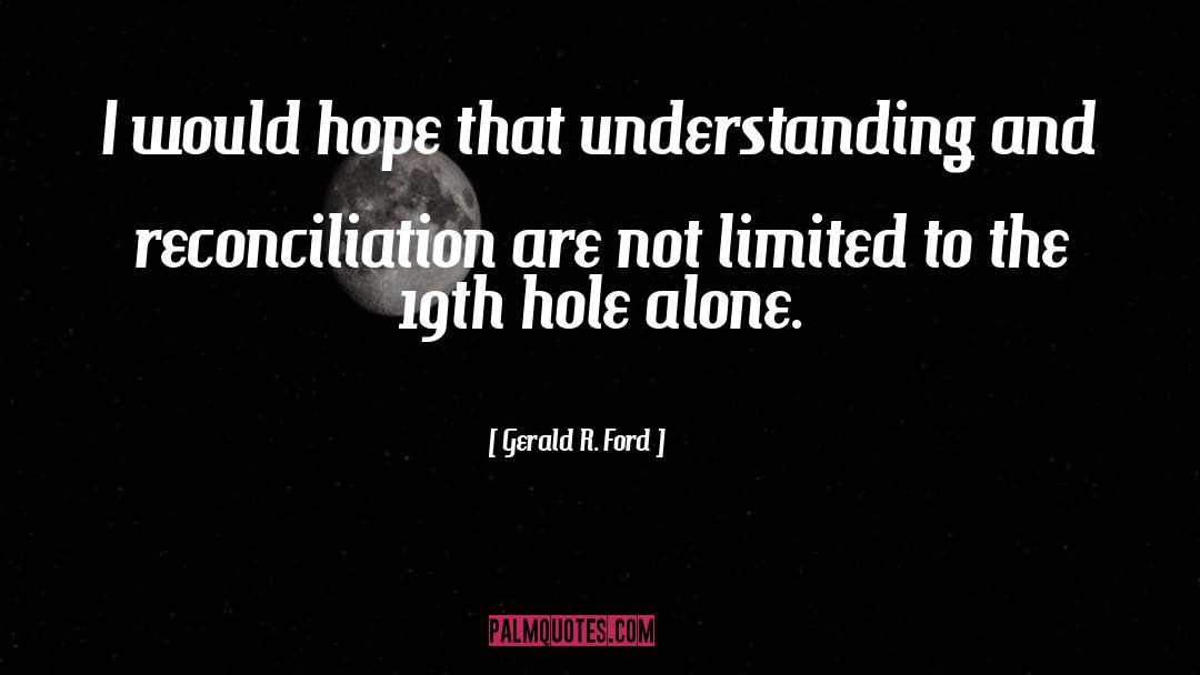 Gerald R. Ford Quotes: I would hope that understanding