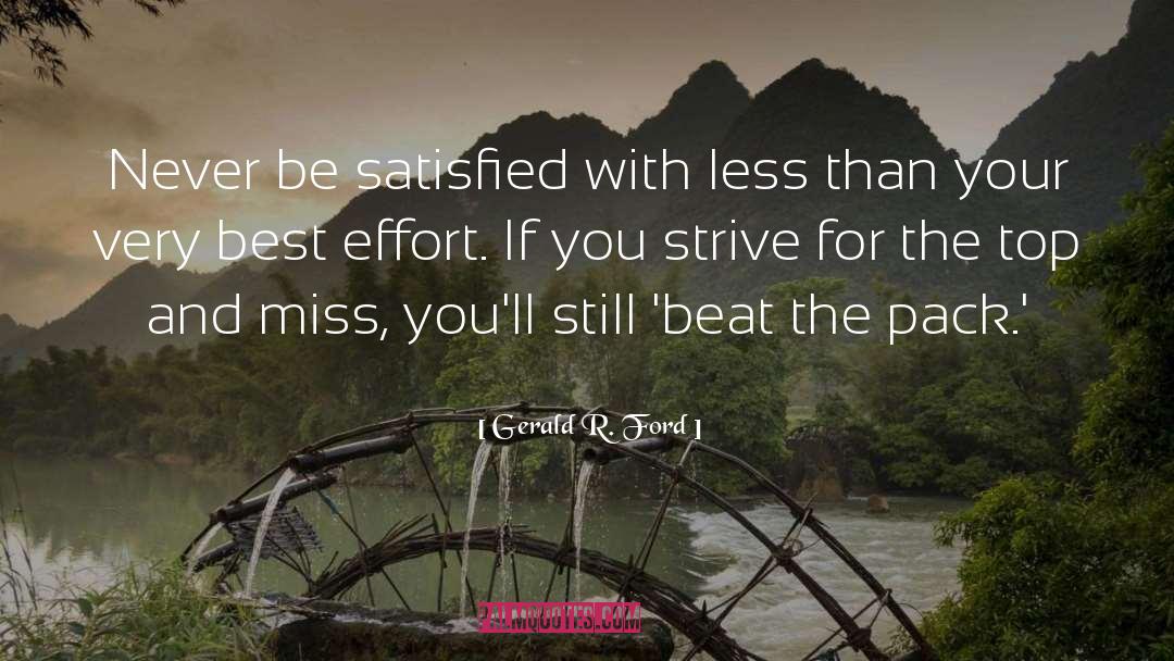 Gerald R. Ford Quotes: Never be satisfied with less