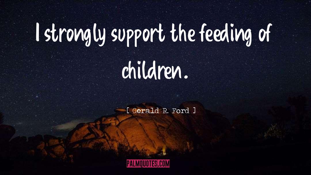 Gerald R. Ford Quotes: I strongly support the feeding