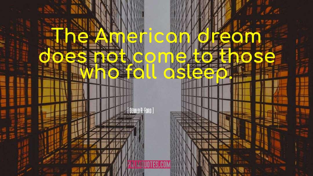 Gerald R. Ford Quotes: The American dream does not
