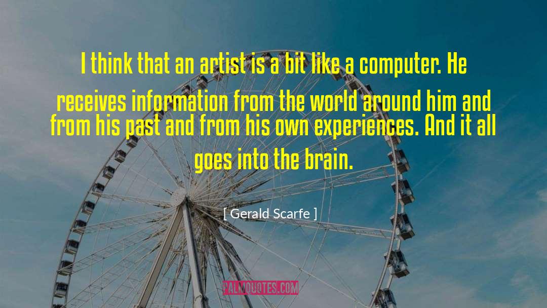 Gerald Scarfe Quotes: I think that an artist