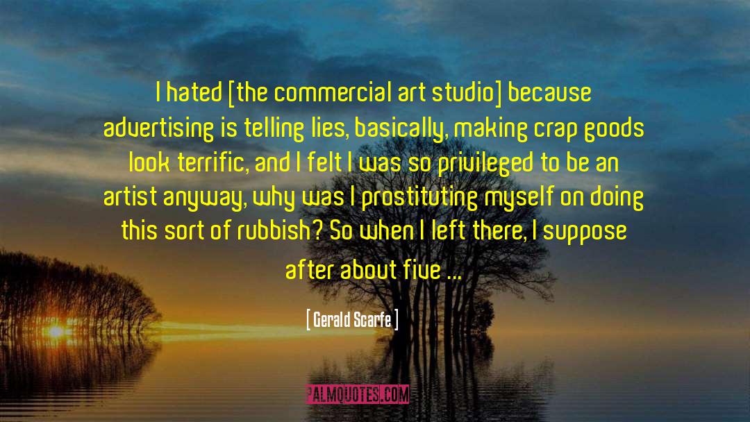 Gerald Scarfe Quotes: I hated [the commercial art