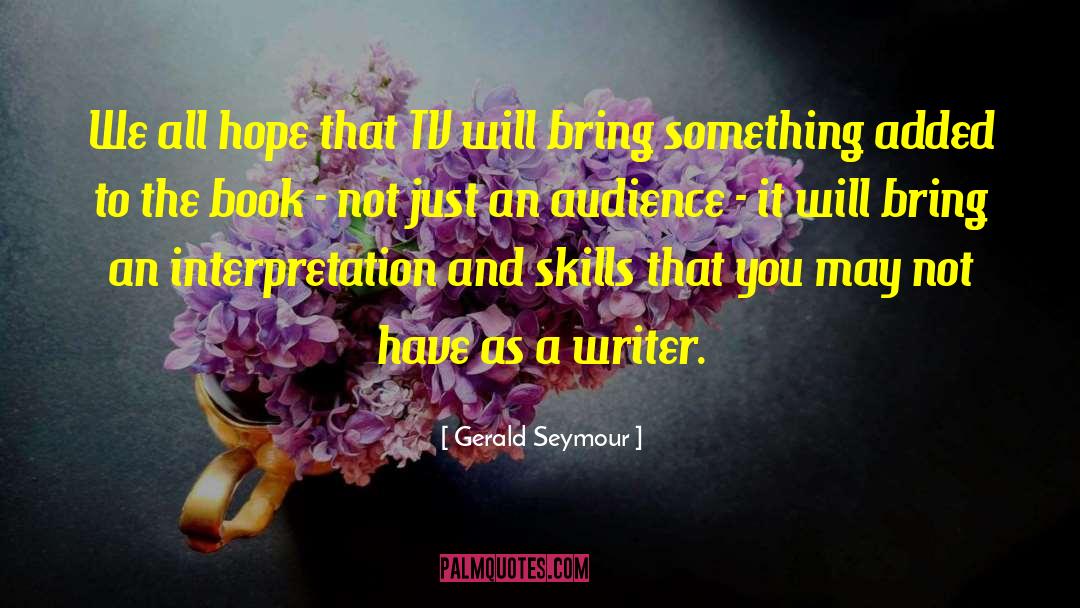Gerald Seymour Quotes: We all hope that TV