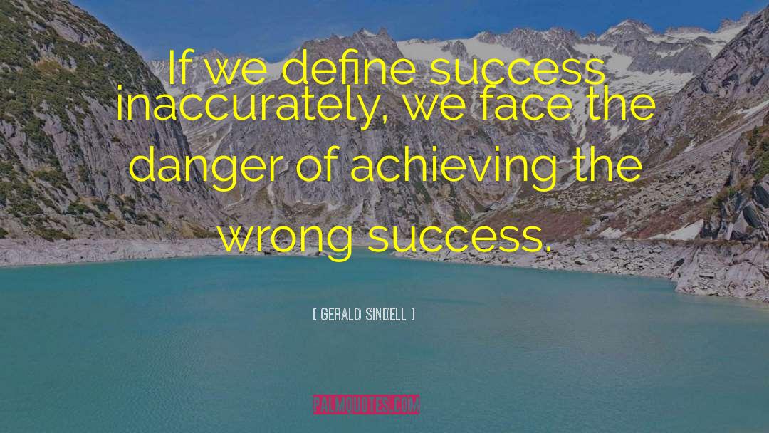 Gerald Sindell Quotes: If we define success inaccurately,