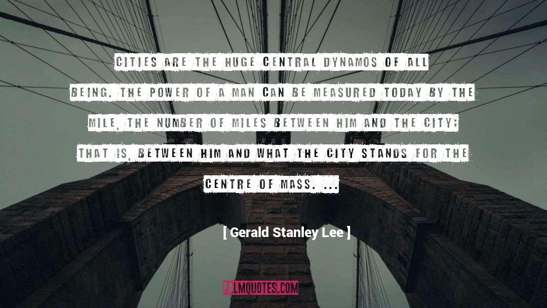 Gerald Stanley Lee Quotes: Cities are the huge central