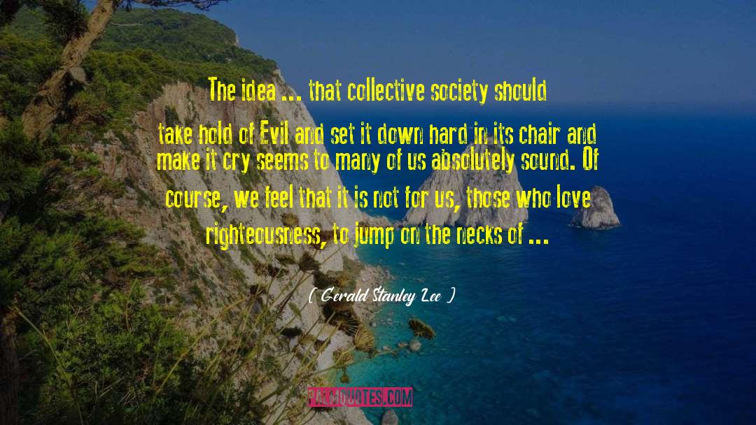 Gerald Stanley Lee Quotes: The idea ... that collective