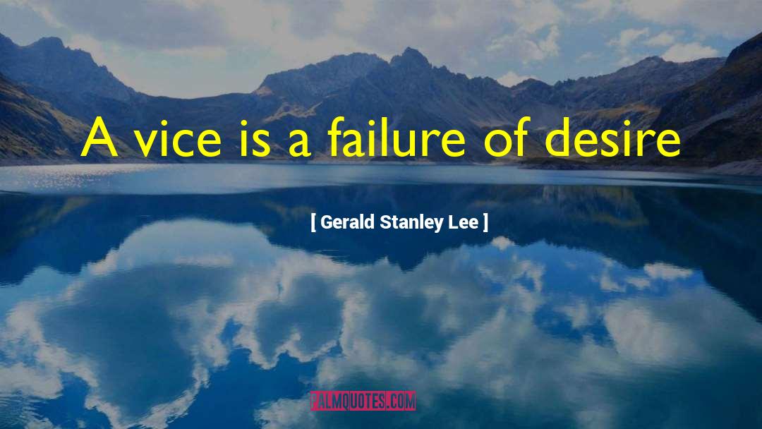 Gerald Stanley Lee Quotes: A vice is a failure