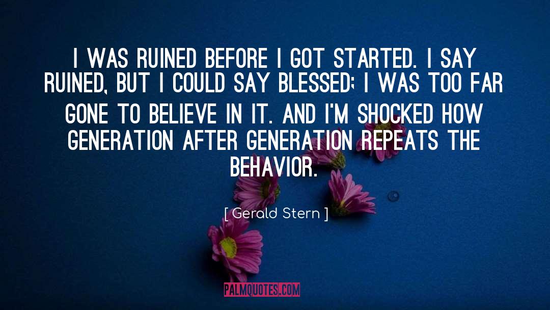 Gerald Stern Quotes: I was ruined before I