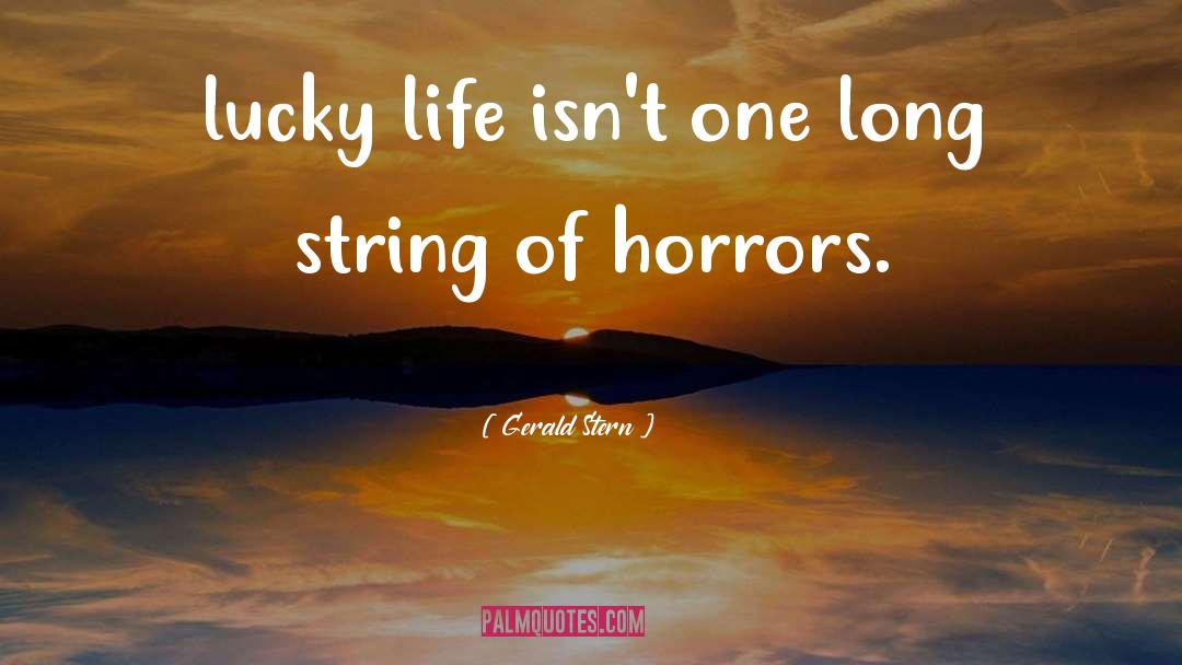 Gerald Stern Quotes: lucky life isn't one long