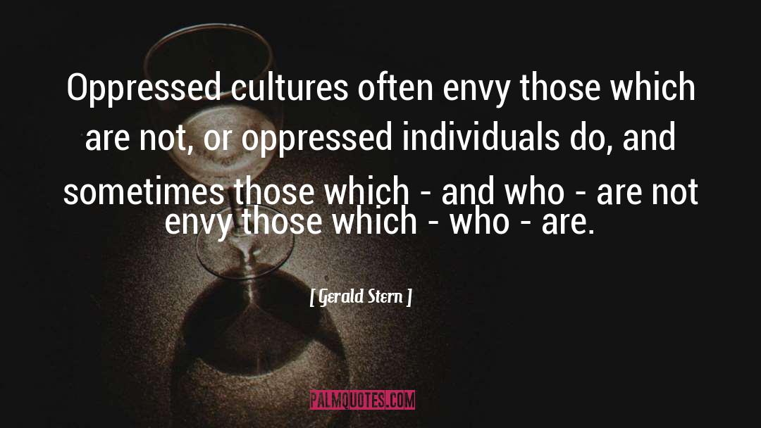 Gerald Stern Quotes: Oppressed cultures often envy those