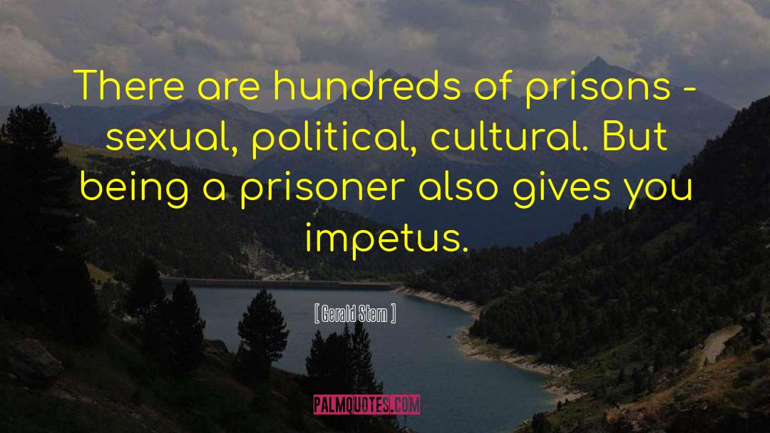 Gerald Stern Quotes: There are hundreds of prisons