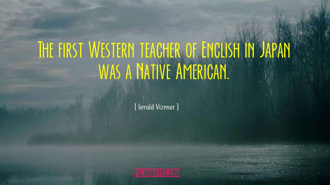 Gerald Vizenor Quotes: The first Western teacher of