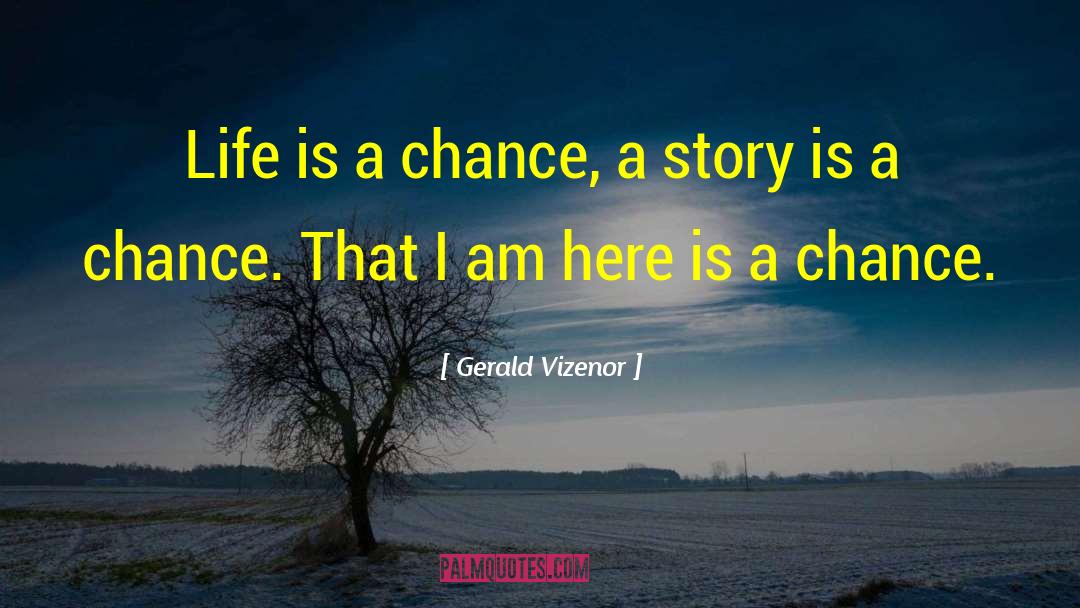 Gerald Vizenor Quotes: Life is a chance, a