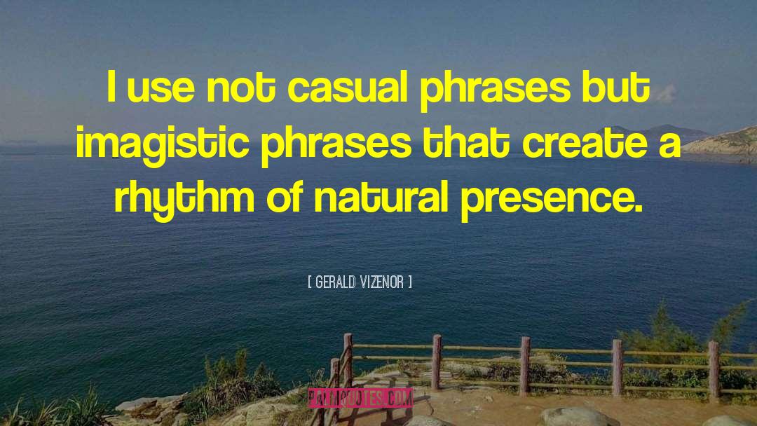 Gerald Vizenor Quotes: I use not casual phrases