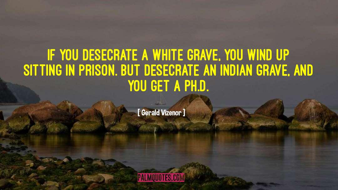 Gerald Vizenor Quotes: If you desecrate a white