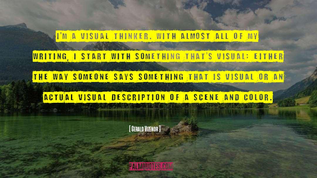 Gerald Vizenor Quotes: I'm a visual thinker. With