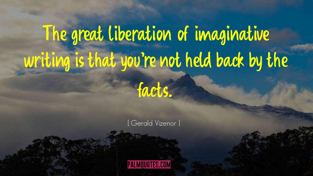 Gerald Vizenor Quotes: The great liberation of imaginative