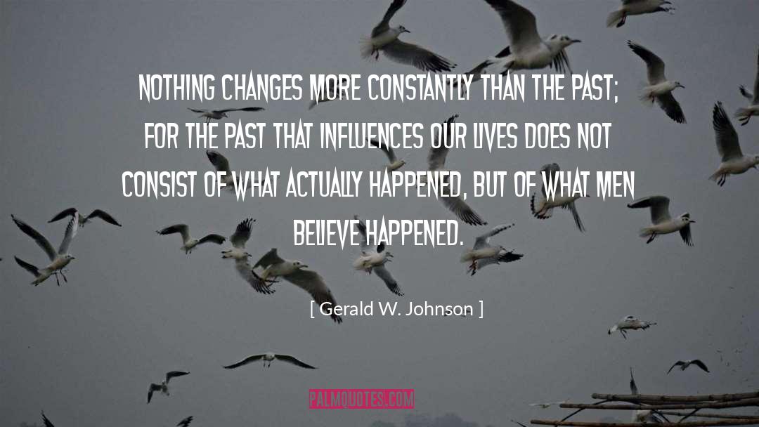 Gerald W. Johnson Quotes: Nothing changes more constantly than