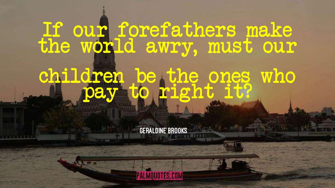 Geraldine Brooks Quotes: If our forefathers make the