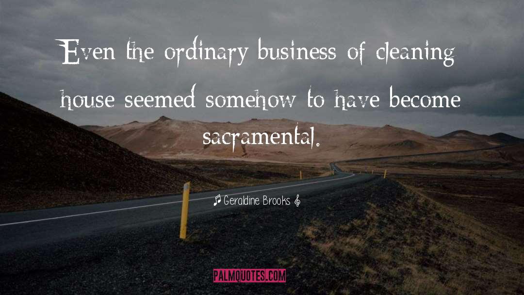 Geraldine Brooks Quotes: Even the ordinary business of
