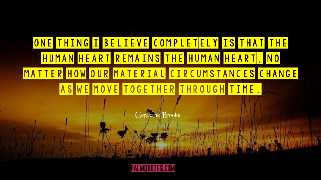 Geraldine Brooks Quotes: One thing I believe completely