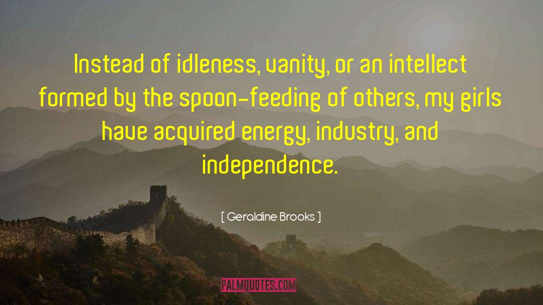 Geraldine Brooks Quotes: Instead of idleness, vanity, or