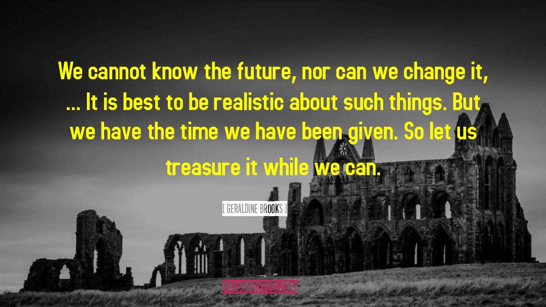 Geraldine Brooks Quotes: We cannot know the future,