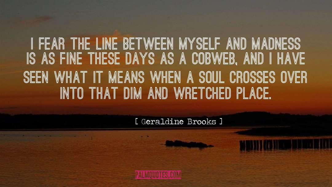 Geraldine Brooks Quotes: I fear the line between