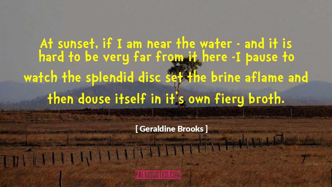 Geraldine Brooks Quotes: At sunset, if I am