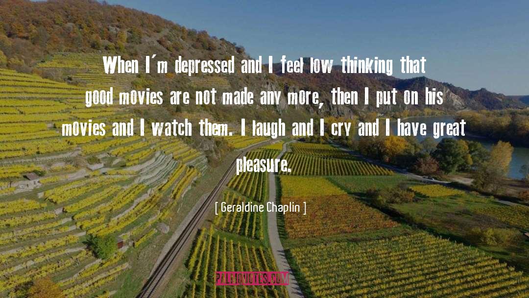 Geraldine Chaplin Quotes: When I'm depressed and I