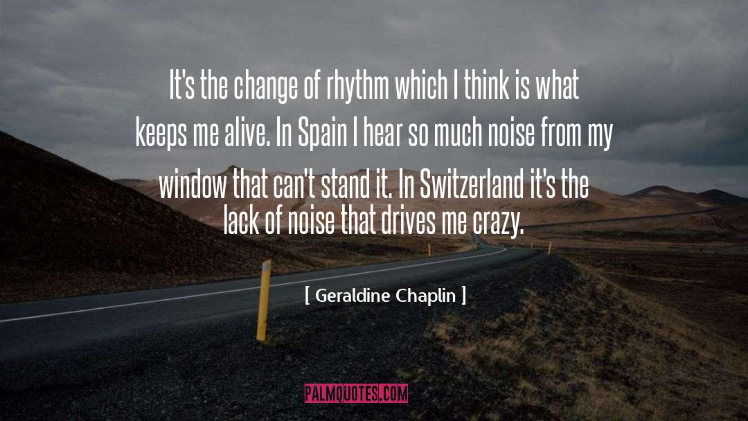 Geraldine Chaplin Quotes: It's the change of rhythm