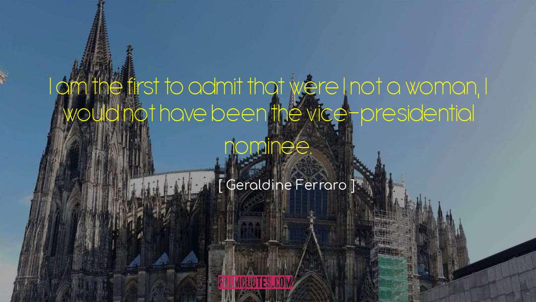 Geraldine Ferraro Quotes: I am the first to