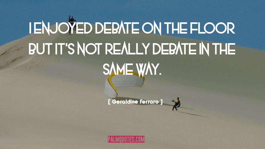 Geraldine Ferraro Quotes: I enjoyed debate on the