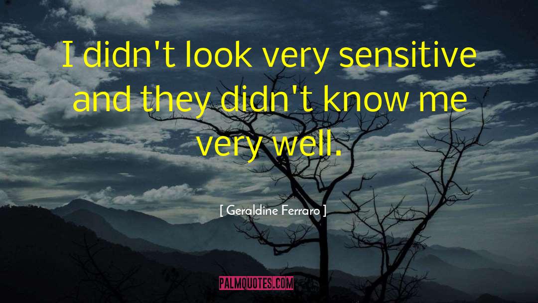 Geraldine Ferraro Quotes: I didn't look very sensitive