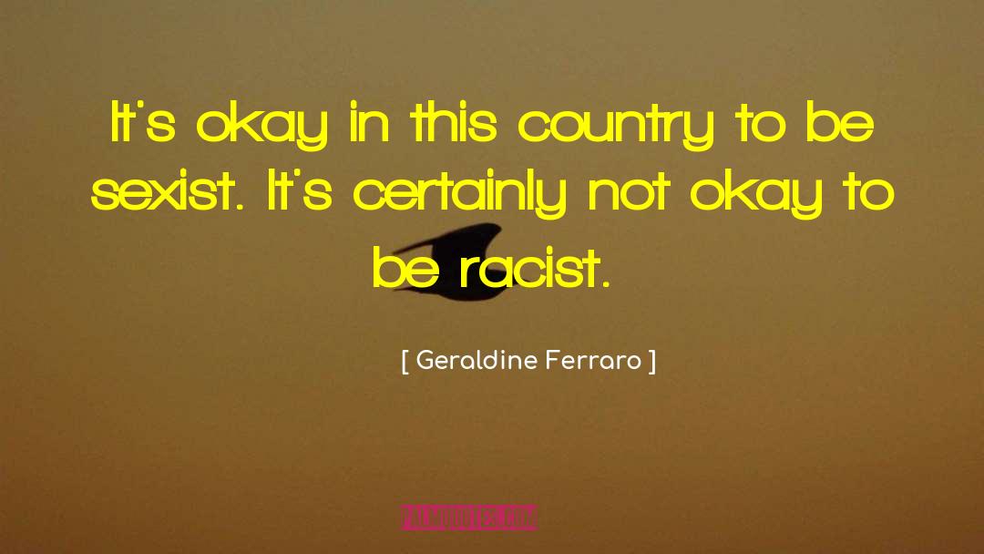 Geraldine Ferraro Quotes: It's okay in this country
