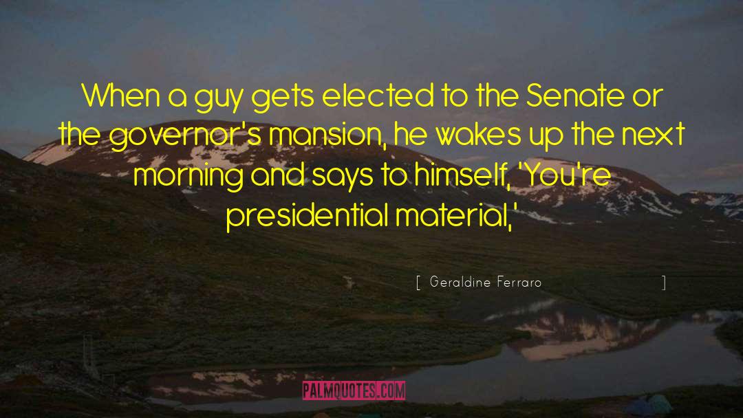 Geraldine Ferraro Quotes: When a guy gets elected